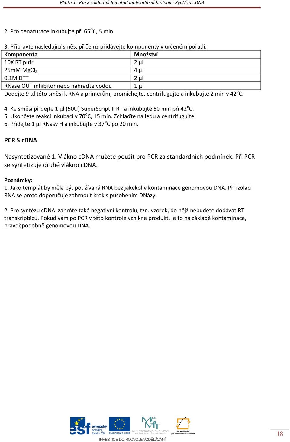 µl této směsi k RNA a primerům, promíchejte, centrifugujte a inkubujte 2 min v 42 o C. 4. Ke směsi přidejte 1 µl (50U) SuperScript II RT a inkubujte 50 min při 42 o C. 5. Ukončete reakci inkubací v 70 o C, 15 min.