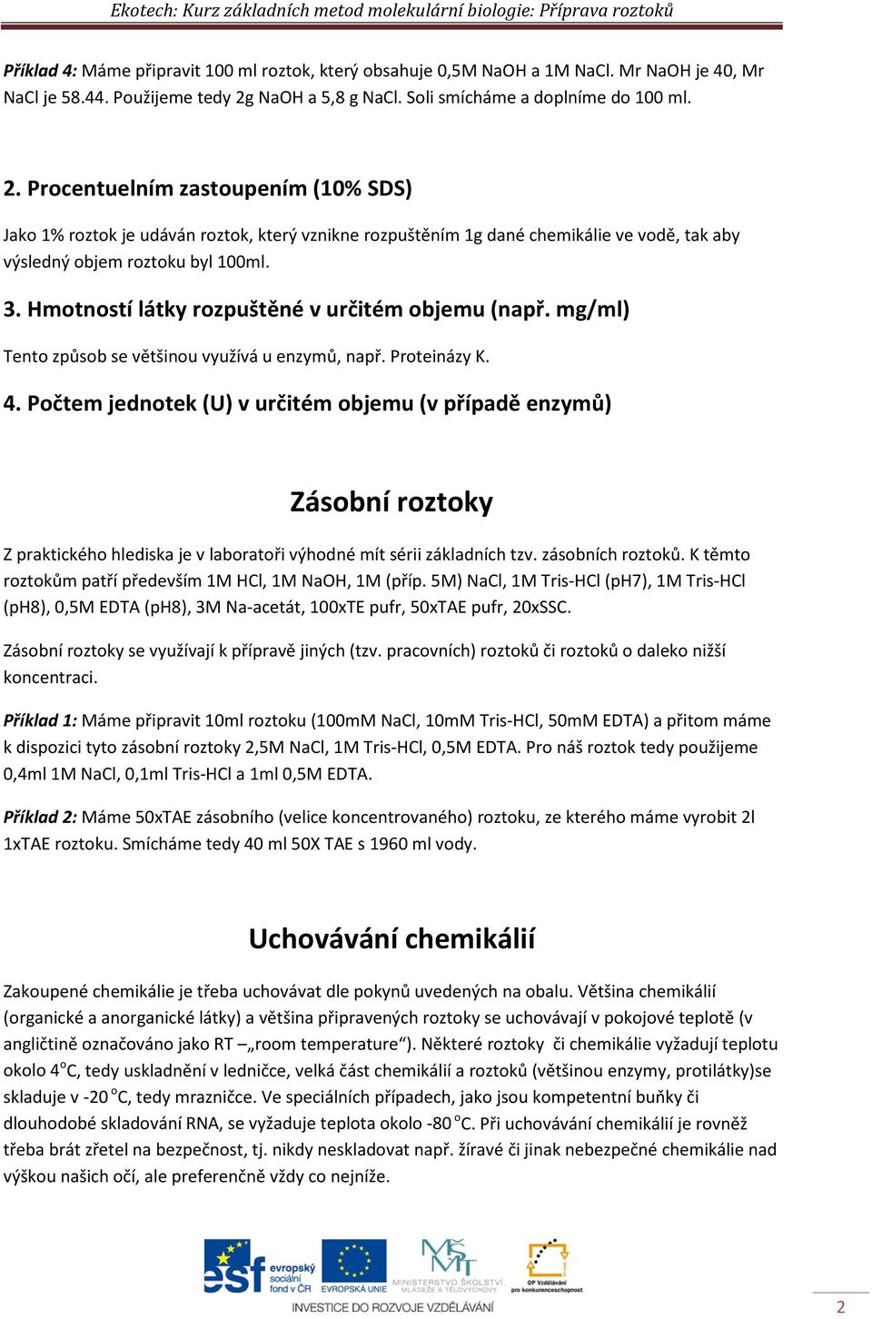 3. Hmotností látky rozpuštěné v určitém objemu (např. mg/ml) Tento způsob se většinou využívá u enzymů, např. Proteinázy K. 4.