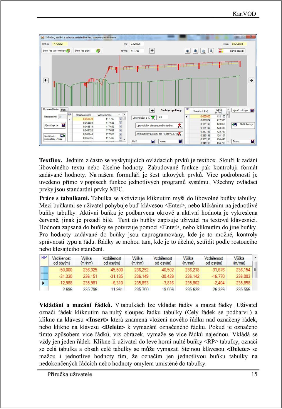 Tabulka se aktivizuje kliknutím myši do libovolné buňky tabulky. Mezi buňkami se uživatel pohybuje buď klávesou <Enter>, nebo klikáním na jednotlivé buňky tabulky.