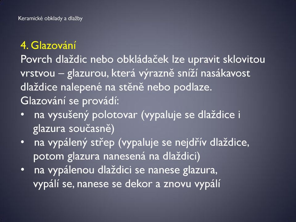 Glazování se provádí: na vysušený polotovar (vypaluje se dlaždice i glazura současně) na vypálený