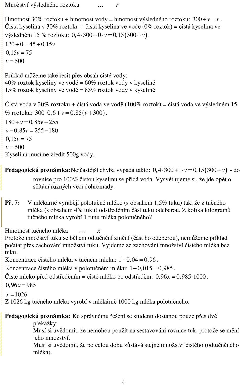 výsleném 15 % rztku: 120 + 0 = 45 + 0,15v 0,15v = 75 v = 500 Příkla můžeme také řešit přes bsah čisté vy: 40% rztk kyseliny ve vě = 60% rztk vy v kyselině 15% rztk kyseliny ve vě = 85% rztk vy v