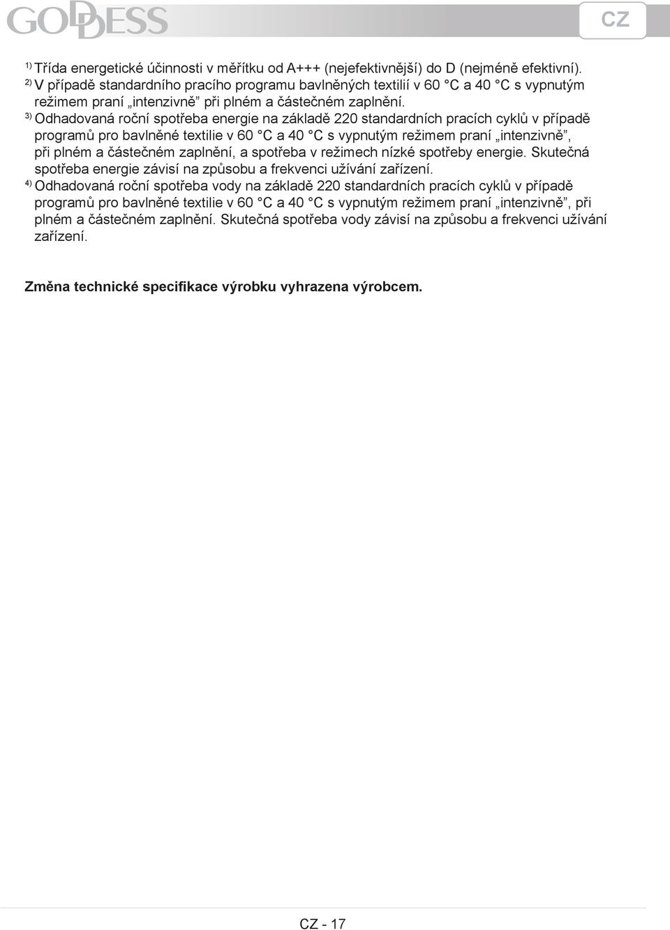 3) Odhadovaná roční spotřeba energie na základě 220 standardních pracích cyklů v případě programů pro bavlněné textilie v 60 C a 40 C s vypnutým režimem praní intenzivně, při plném a částečném