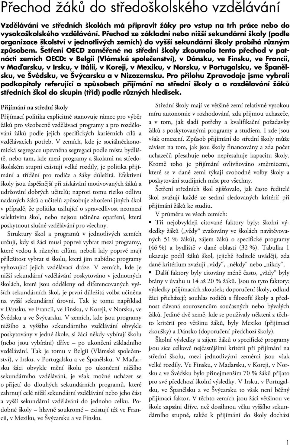 Šetření OECD zaměřené na střední školy zkoumalo tento přechod v patnácti zemích OECD: v Belgii (Vlámské společenství), v Dánsku, ve Finsku, ve Francii, v Maďarsku, v Irsku, v Itálii, v Koreji, v