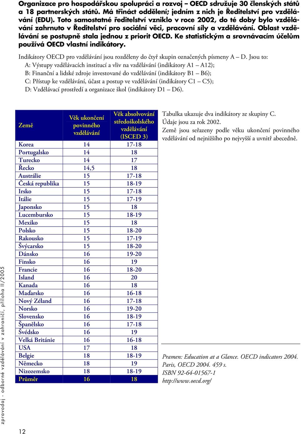 Oblast vzdělávání se postupně stala jednou z priorit OECD. Ke statistickým a srovnávacím účelům používá OECD vlastní indikátory.