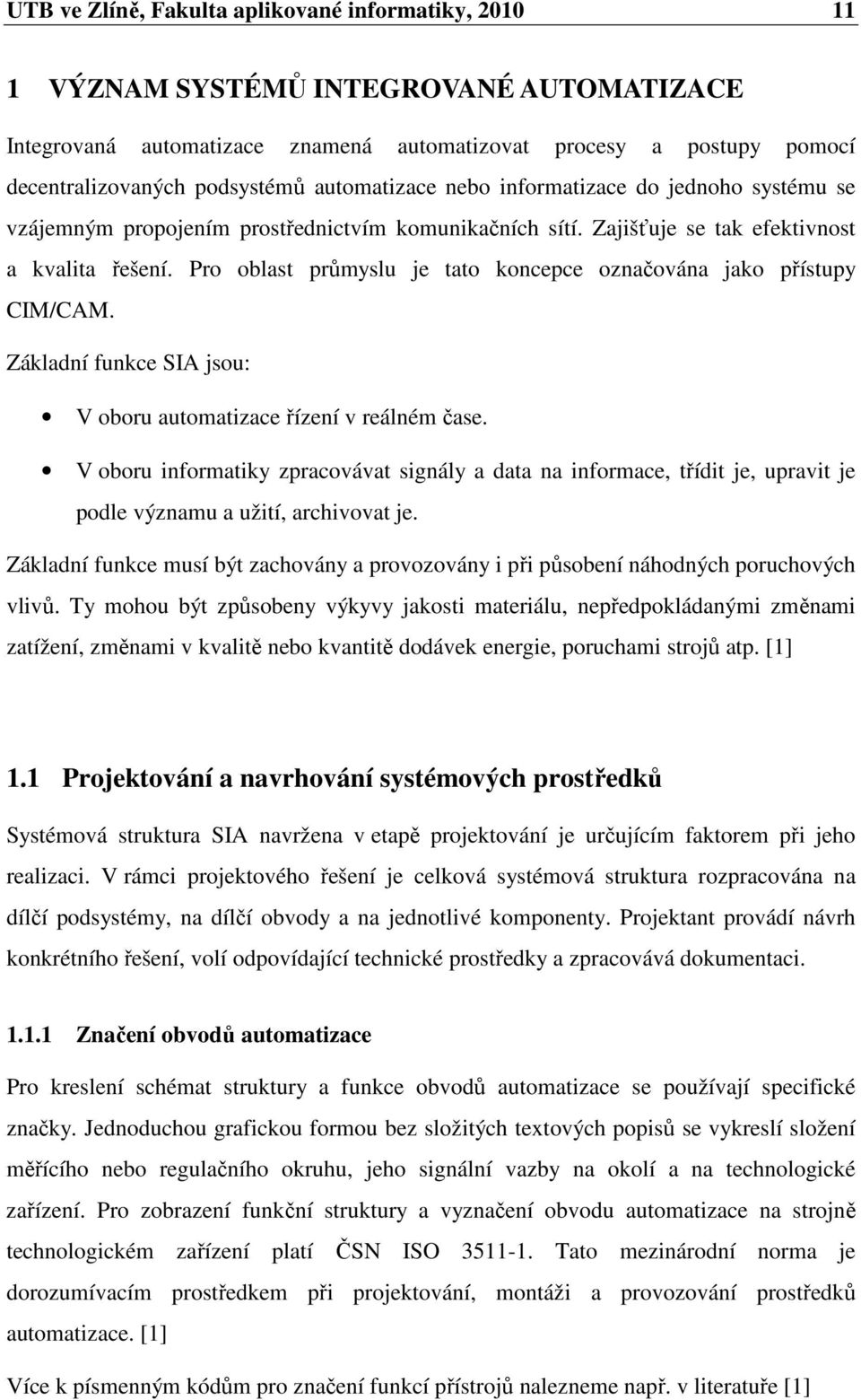 Pro oblast průyslu je tato koncepce označována jako přístupy CIM/CAM. Základní funkce SIA jsou: V oboru autoatizace řízení v reálné čase.