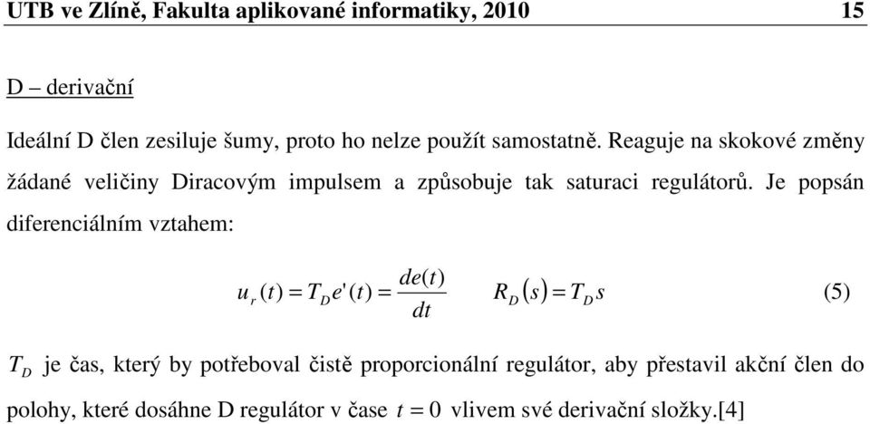 Je popsán diferenciální vztahe: de( t) ur ( t) = TDe' ( t) = RD ( s) = TDs (5) dt T D je čas, který by potřeboval