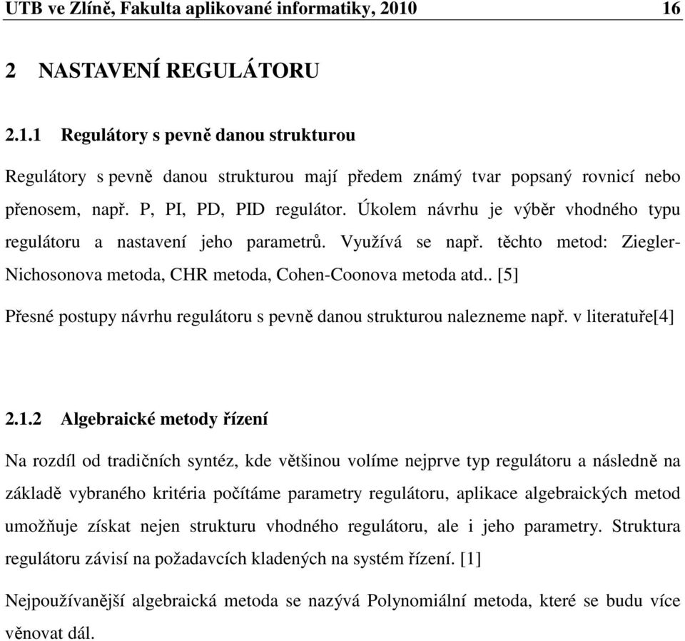 . [5] Přesné postupy návrhu regulátoru s pevně danou strukturou naleznee např. v literatuře[4].