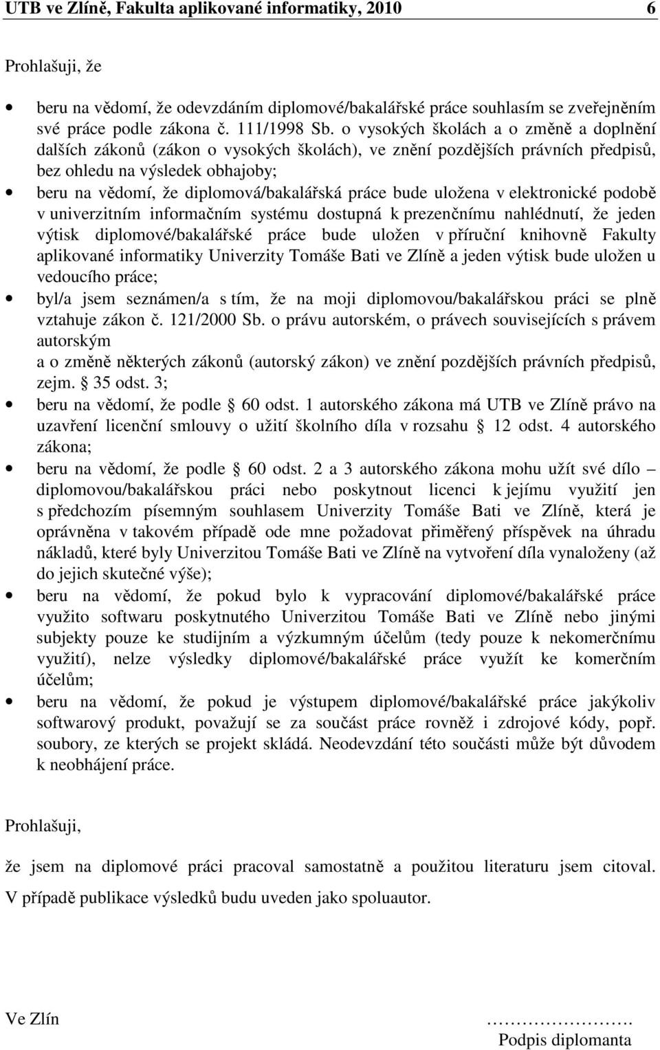 bude uložena v elektronické podobě v univerzitní inforační systéu dostupná k prezenčníu nahlédnutí, že jeden výtisk diploové/bakalářské práce bude uložen v příruční knihovně Fakulty aplikované