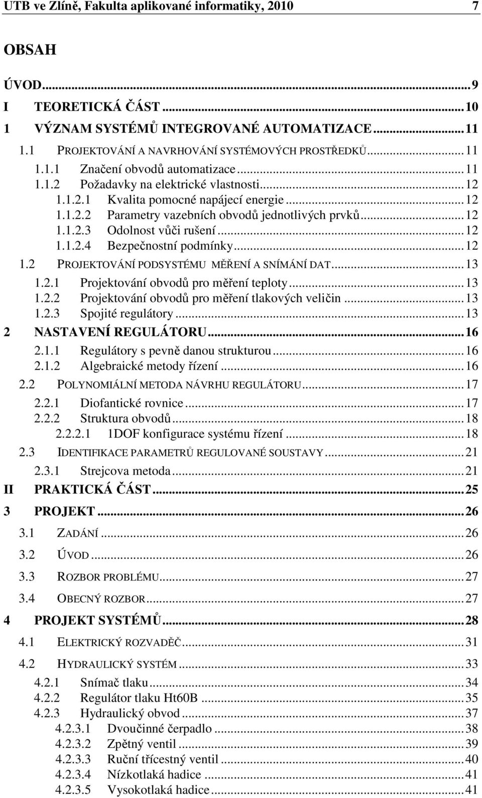 .....4 Bezpečnostní podínky.... PROJEKTOVÁNÍ PODSYSTÉMU MĚŘENÍ A SNÍMÁNÍ DAT...3.. Projektování obvodů pro ěření teploty...3.. Projektování obvodů pro ěření tlakových veličin...3..3 Spojité regulátory.