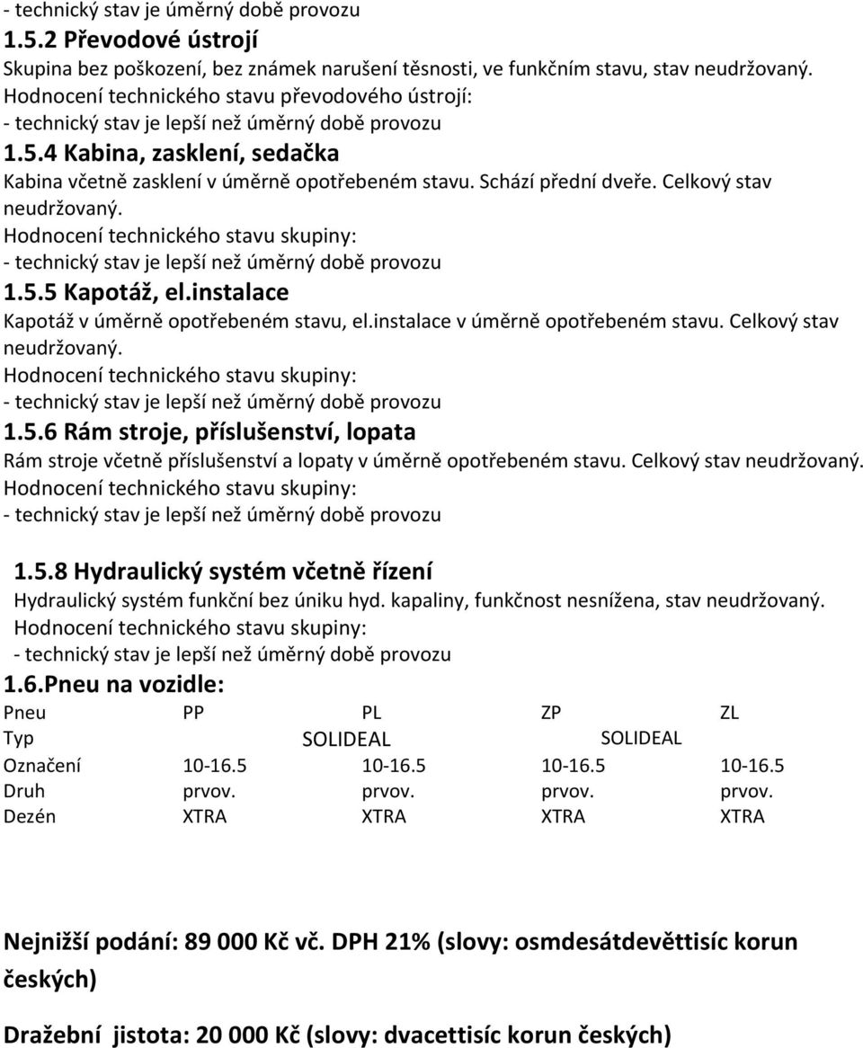 instalace Kapotáž v úměrně opotřebeném stavu, el.instalace v úměrně opotřebeném stavu. Celkový stav neudržovaný. 1.5.