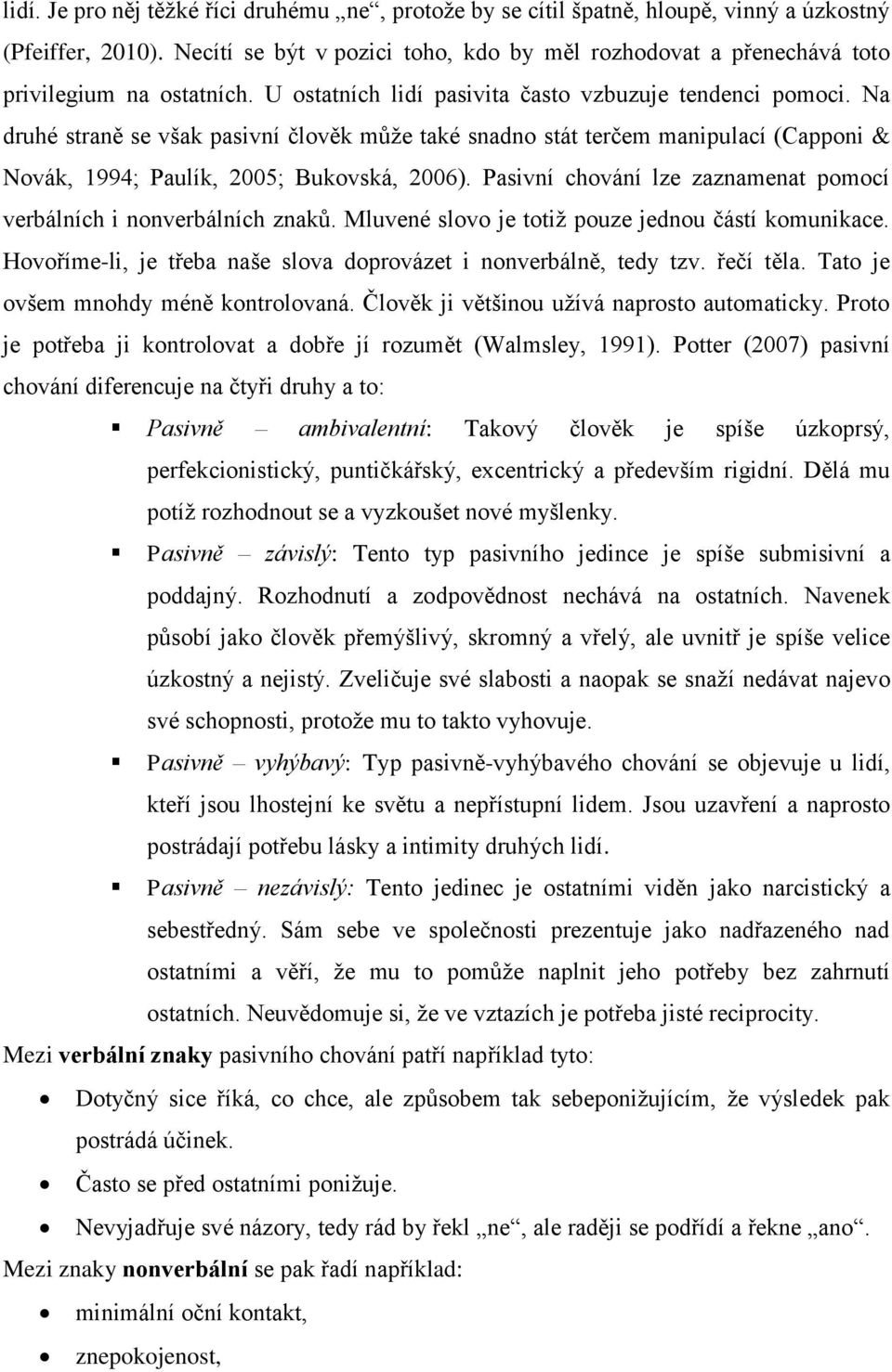 Na druhé straně se však pasivní člověk můţe také snadno stát terčem manipulací (Capponi & Novák, 1994; Paulík, 2005; Bukovská, 2006).