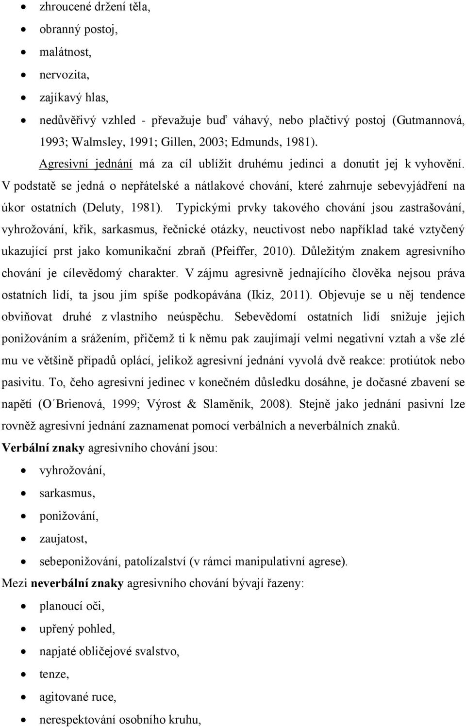 V podstatě se jedná o nepřátelské a nátlakové chování, které zahrnuje sebevyjádření na úkor ostatních (Deluty, 1981).