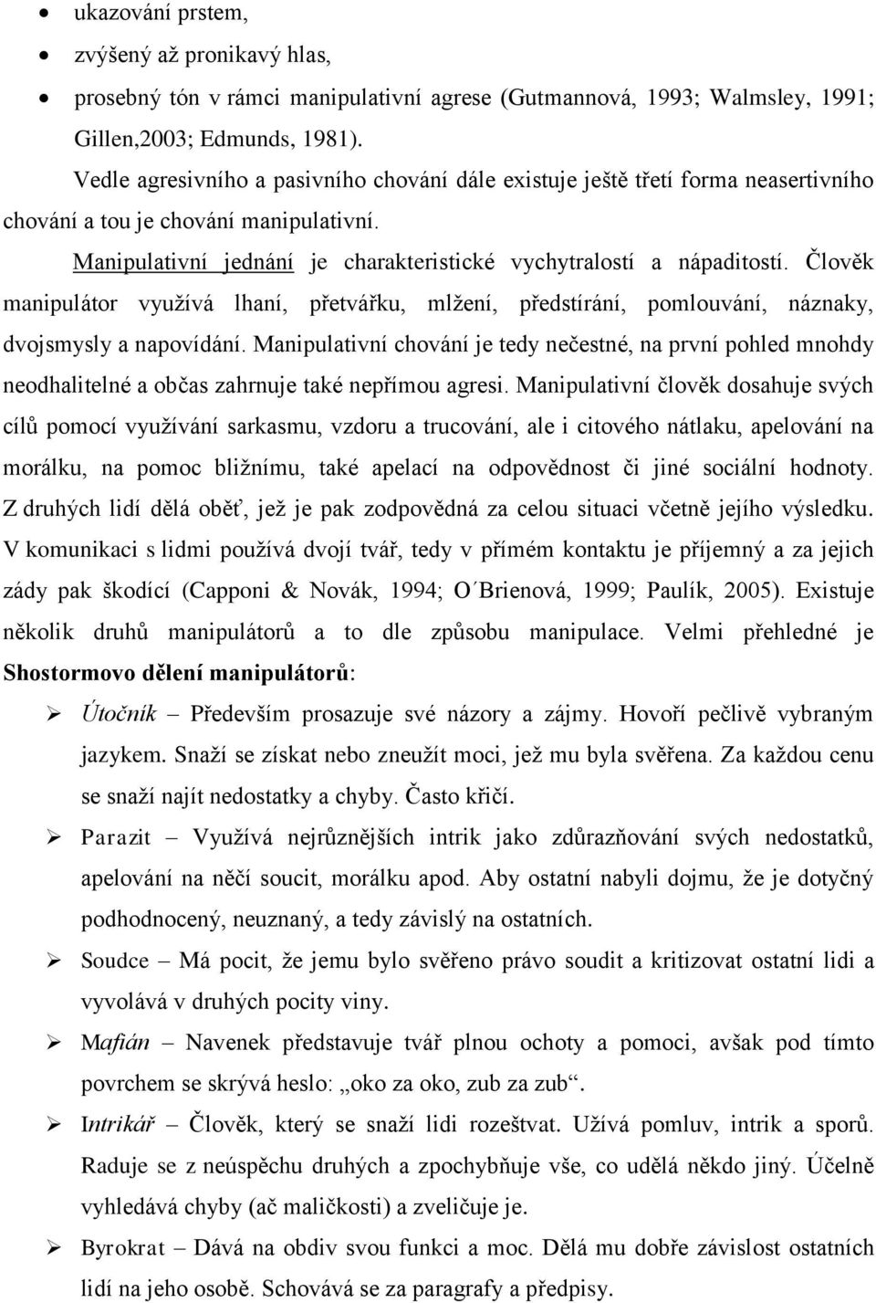 Člověk manipulátor vyuţívá lhaní, přetvářku, mlţení, předstírání, pomlouvání, náznaky, dvojsmysly a napovídání.