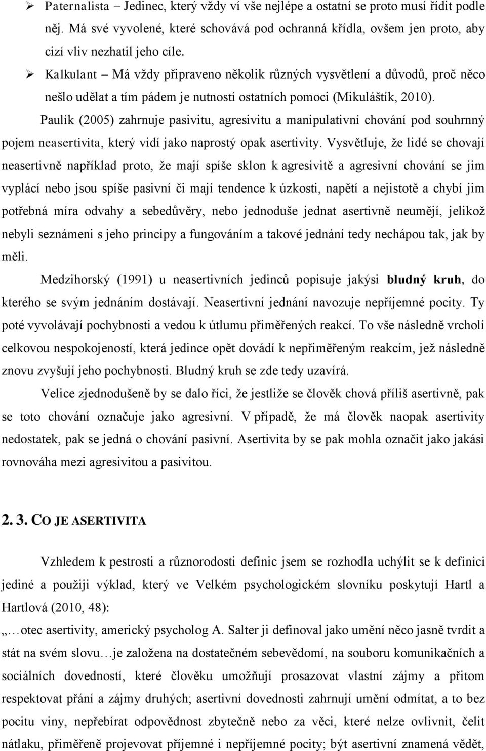 Paulík (2005) zahrnuje pasivitu, agresivitu a manipulativní chování pod souhrnný pojem neasertivita, který vidí jako naprostý opak asertivity.