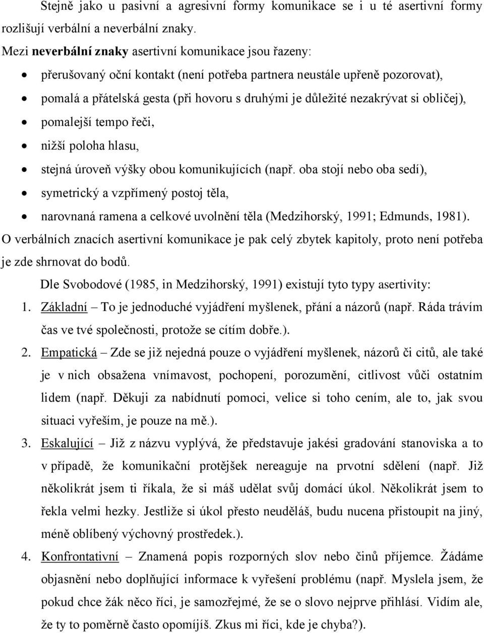 nezakrývat si obličej), pomalejší tempo řeči, niţší poloha hlasu, stejná úroveň výšky obou komunikujících (např.