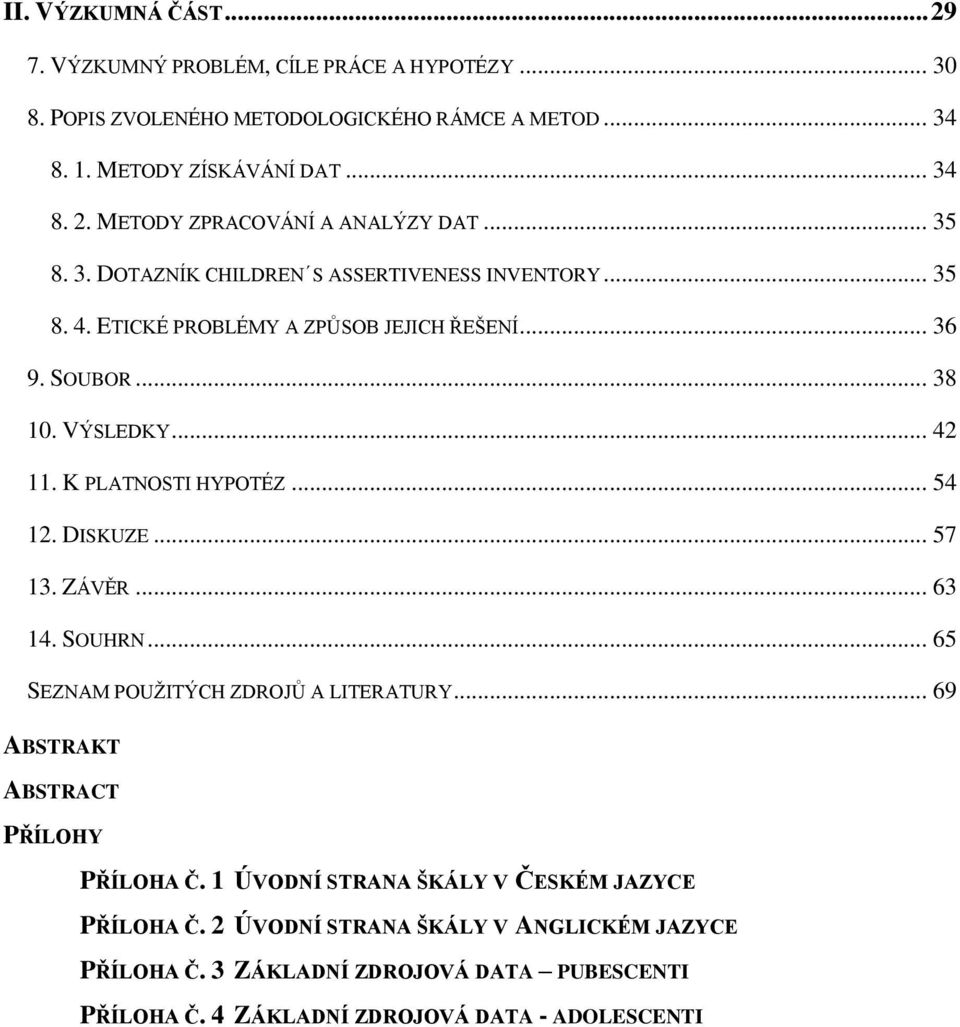 .. 54 12. DISKUZE... 57 13. ZÁVĚR... 63 14. SOUHRN... 65 SEZNAM POUŢITÝCH ZDROJŮ A LITERATURY... 69 ABSTRAKT ABSTRACT PŘÍLOHY PŘÍLOHA Č.