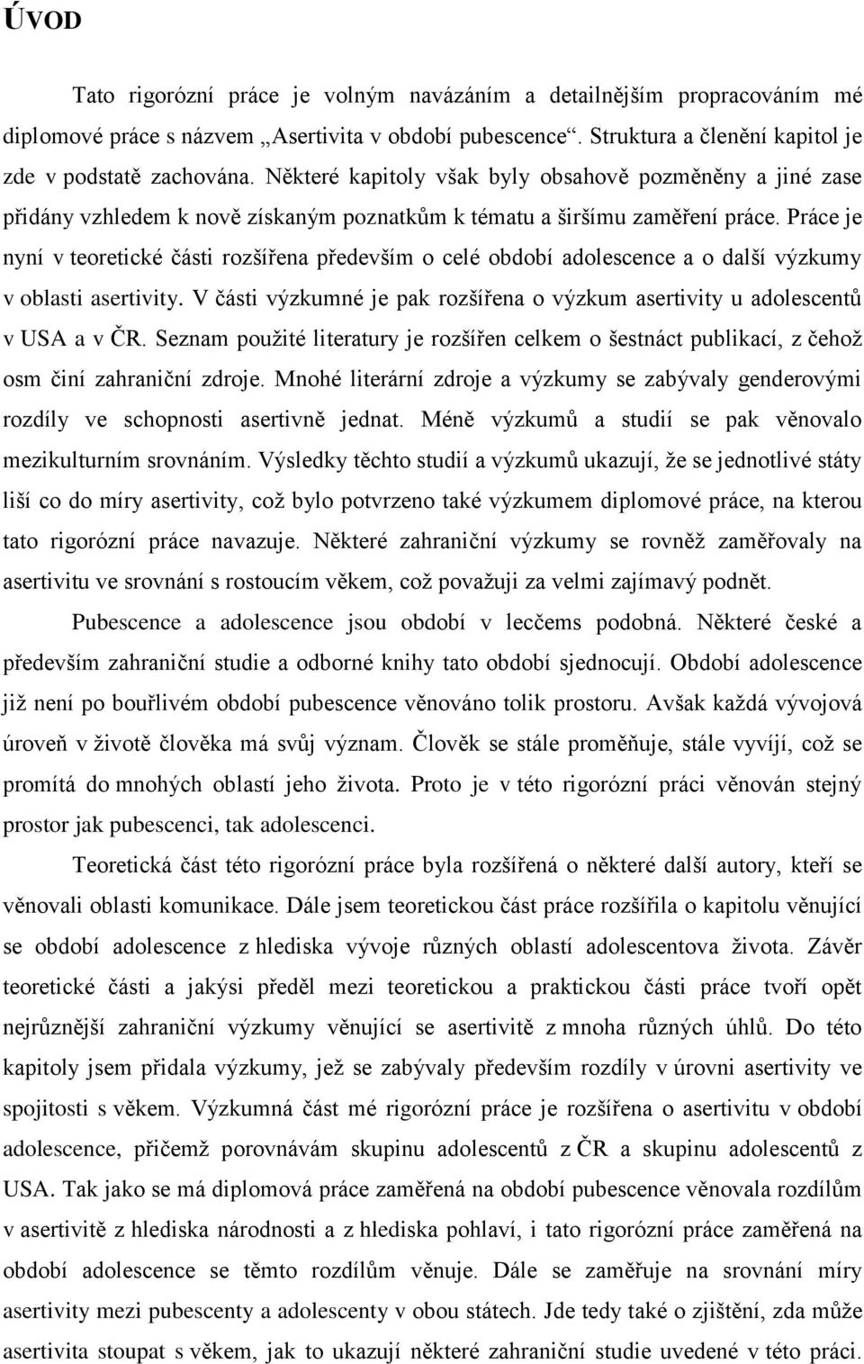 Práce je nyní v teoretické části rozšířena především o celé období adolescence a o další výzkumy v oblasti asertivity. V části výzkumné je pak rozšířena o výzkum asertivity u adolescentů v USA a v ČR.