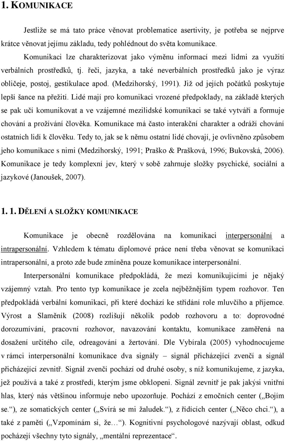 (Medzihorský, 1991). Jiţ od jejích počátků poskytuje lepší šance na přeţití.