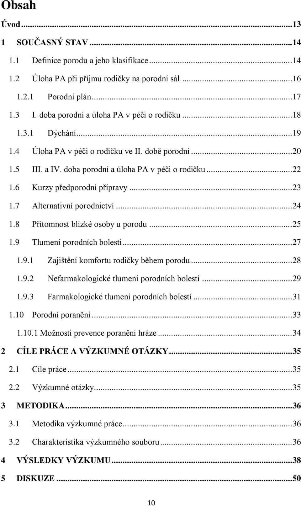 6 Kurzy předporodní přípravy... 23 1.7 Alternativní porodnictví... 24 1.8 Přítomnost blízké osoby u porodu... 25 1.9 Tlumení porodních bolestí... 27 1.9.1 Zajištění komfortu rodičky během porodu.