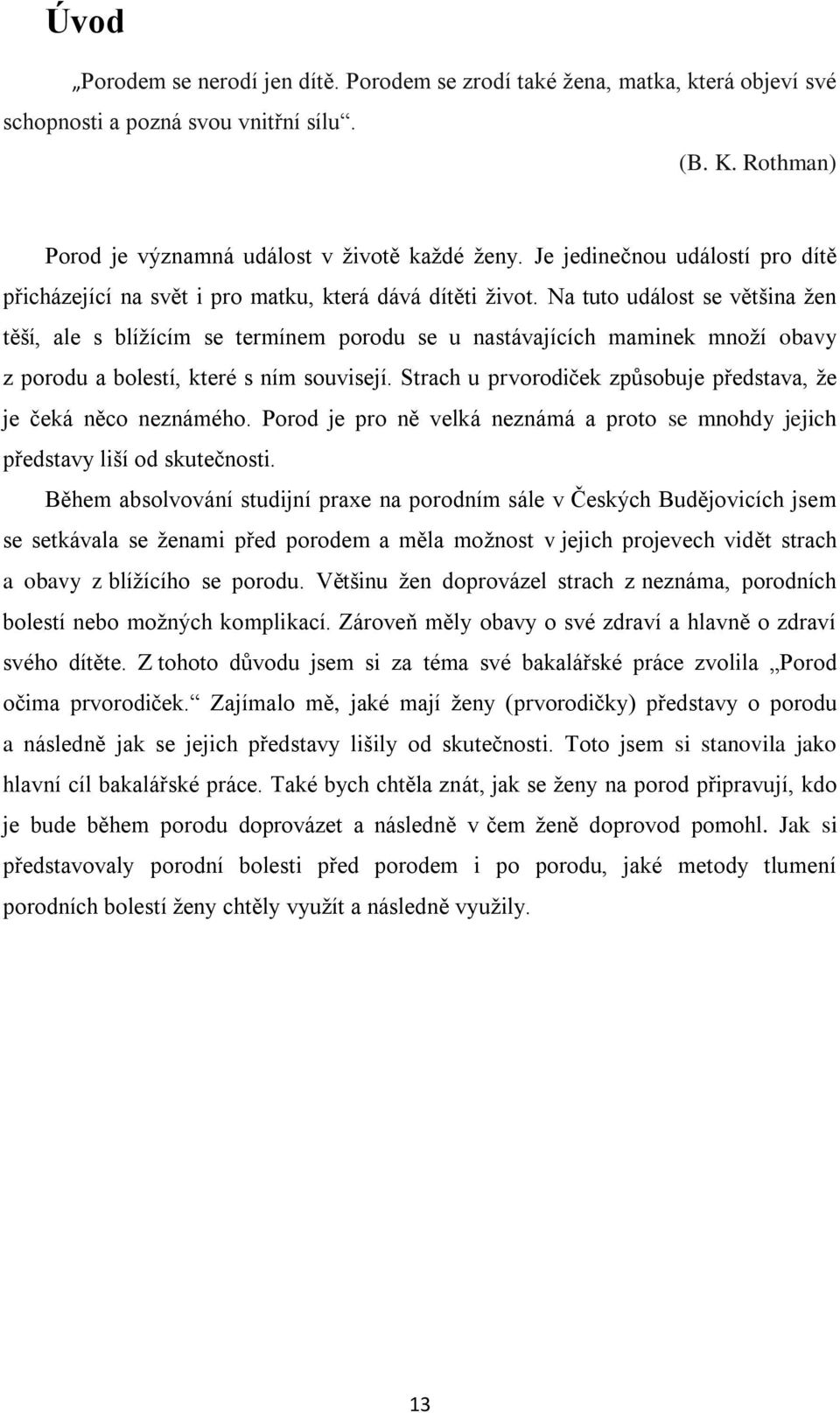 Na tuto událost se většina žen těší, ale s blížícím se termínem porodu se u nastávajících maminek množí obavy z porodu a bolestí, které s ním souvisejí.