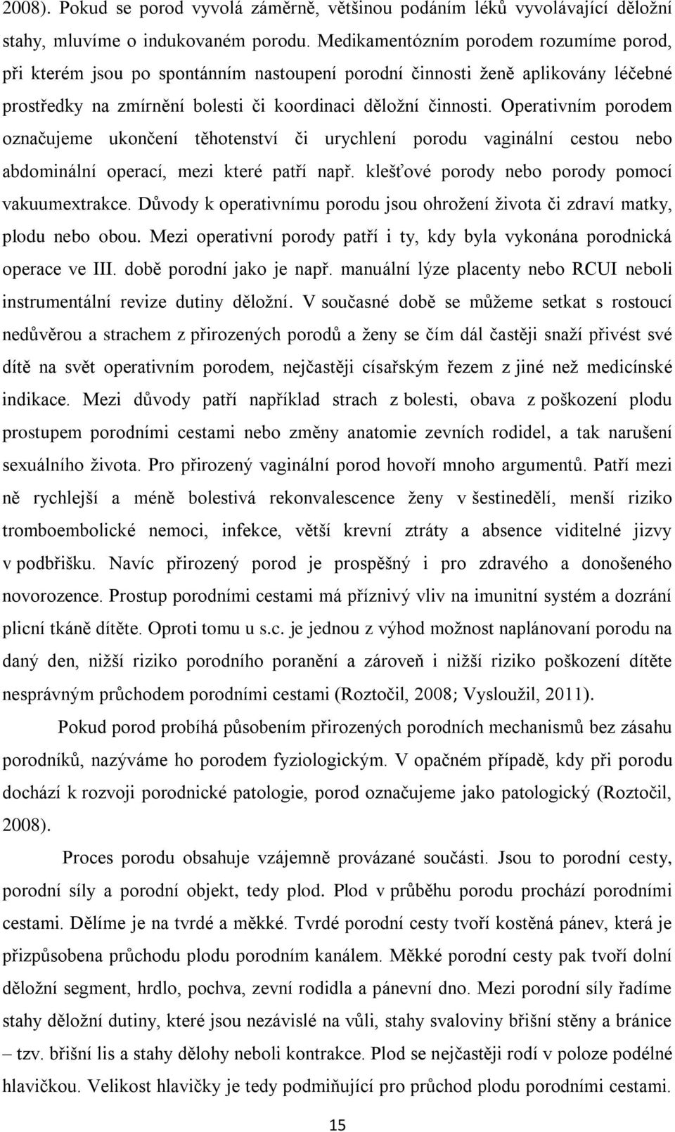 Operativním porodem označujeme ukončení těhotenství či urychlení porodu vaginální cestou nebo abdominální operací, mezi které patří např. klešťové porody nebo porody pomocí vakuumextrakce.