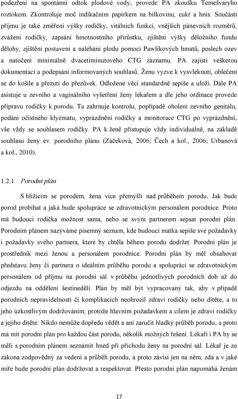 a naléhání plodu pomocí Pawlikových hmatů, poslech ozev a natočení minimálně dvacetiminutového CTG záznamu. PA zajistí veškerou dokumentaci a podepsání informovaných souhlasů.