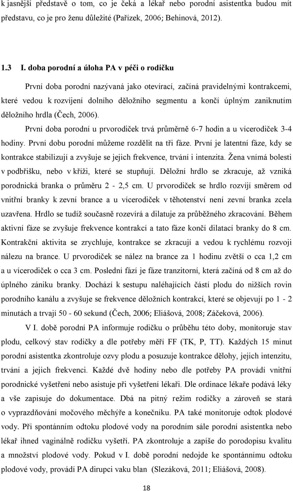 děložního hrdla (Čech, 2006). První doba porodní u prvorodiček trvá průměrně 6-7 hodin a u vícerodiček 3-4 hodiny. První dobu porodní můžeme rozdělit na tři fáze.