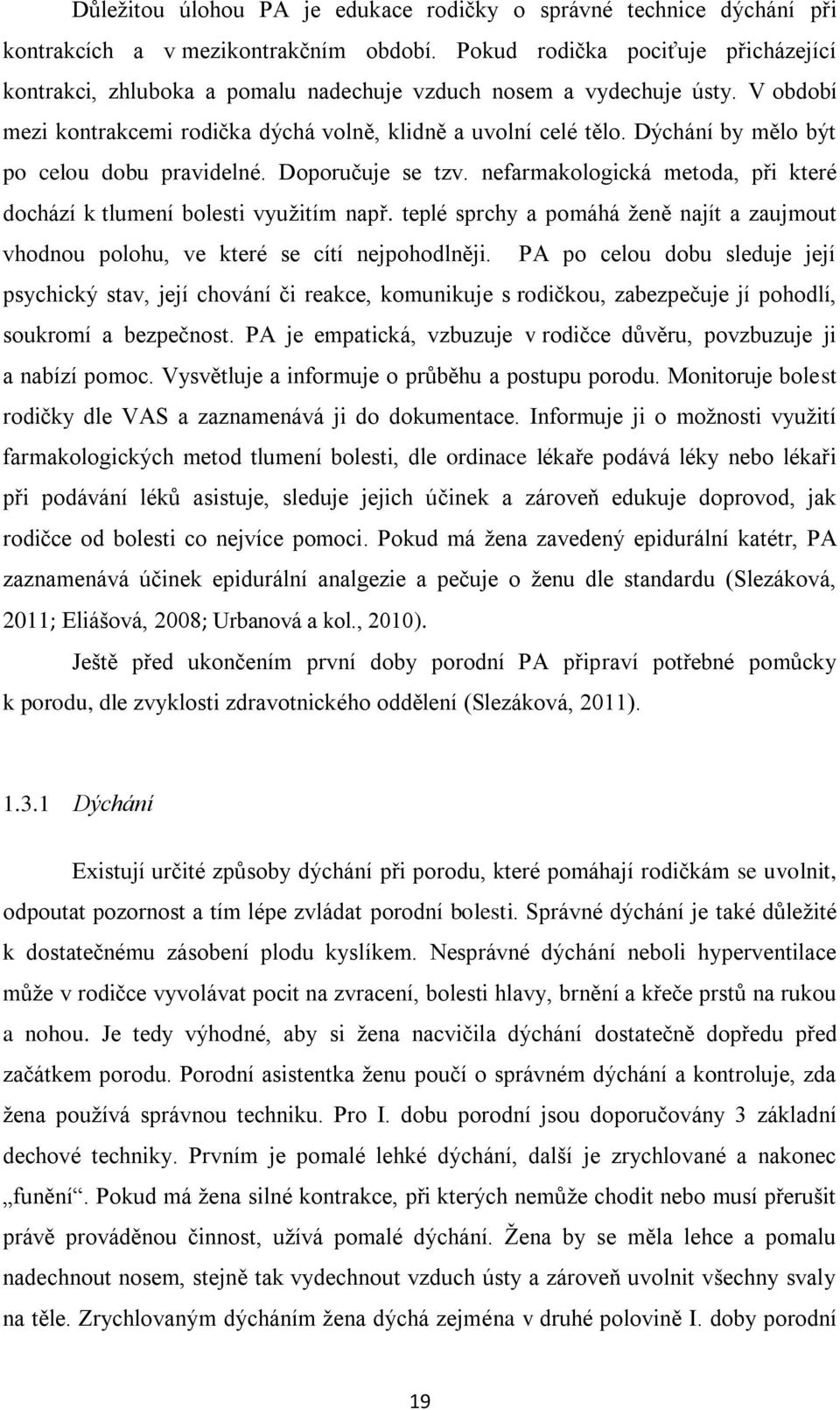 Dýchání by mělo být po celou dobu pravidelné. Doporučuje se tzv. nefarmakologická metoda, při které dochází k tlumení bolesti využitím např.