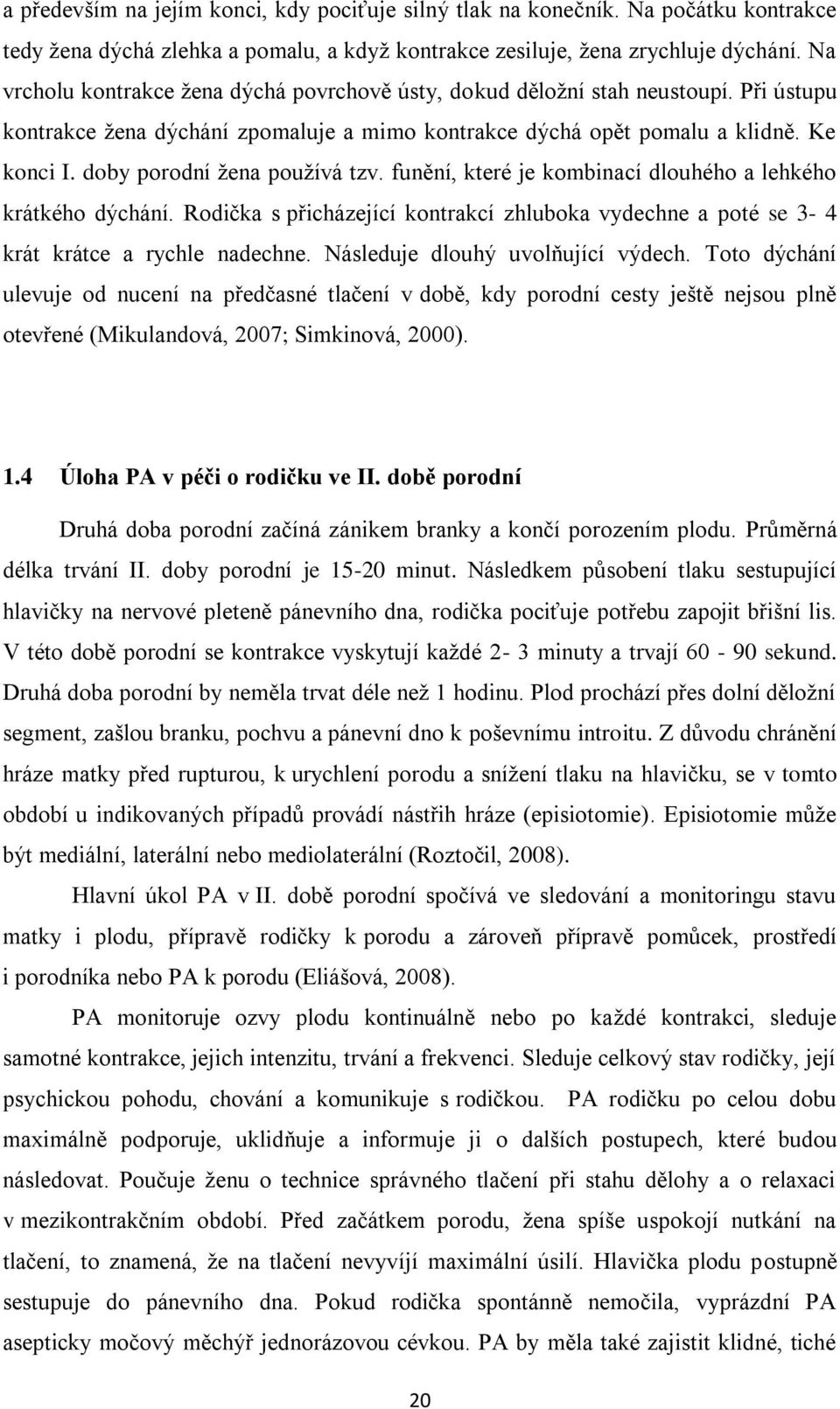 doby porodní žena používá tzv. funění, které je kombinací dlouhého a lehkého krátkého dýchání. Rodička s přicházející kontrakcí zhluboka vydechne a poté se 3-4 krát krátce a rychle nadechne.