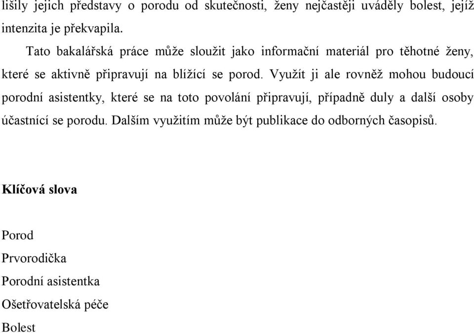 Využít ji ale rovněž mohou budoucí porodní asistentky, které se na toto povolání připravují, případně duly a další osoby