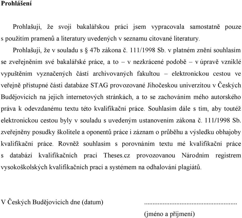 v platném znění souhlasím se zveřejněním své bakalářské práce, a to v nezkrácené podobě v úpravě vzniklé vypuštěním vyznačených částí archivovaných fakultou elektronickou cestou ve veřejně přístupné