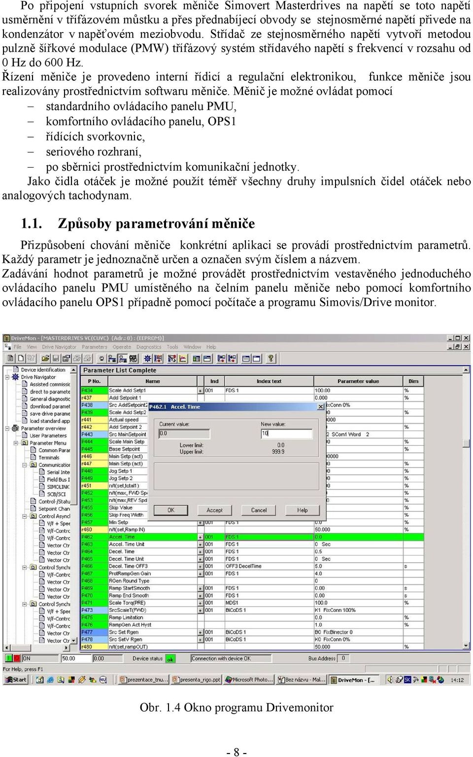 Řízení měniče je provedeno interní řídicí a regulační eletroniou, funce měniče jsou realizovány prostřednictvím softwaru měniče.