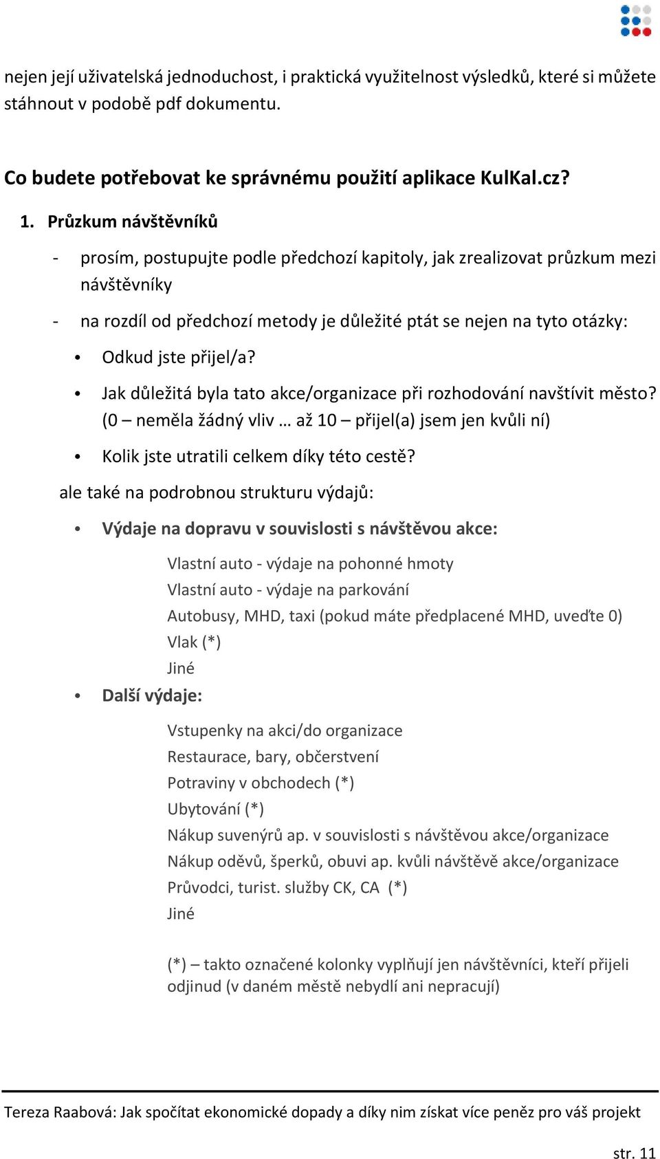 přijel/a? Jak důležitá byla tato akce/organizace při rozhodování navštívit město? (0 neměla žádný vliv až 10 přijel(a) jsem jen kvůli ní) Kolik jste utratili celkem díky této cestě?