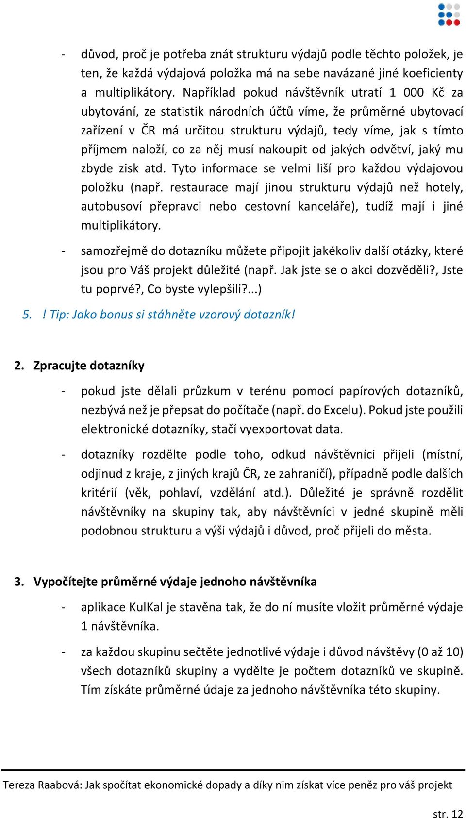 za něj musí nakoupit od jakých odvětví, jaký mu zbyde zisk atd. Tyto informace se velmi liší pro každou výdajovou položku (např.