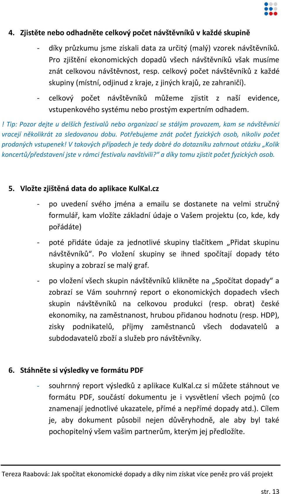 - celkový počet návštěvníků můžeme zjistit z naší evidence, vstupenkového systému nebo prostým expertním odhadem.