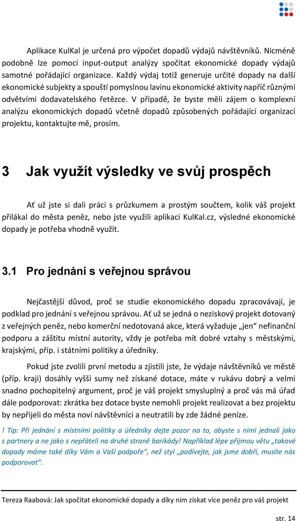 V případě, že byste měli zájem o komplexní analýzu ekonomických dopadů včetně dopadů způsobených pořádající organizací projektu, kontaktujte mě, prosím.