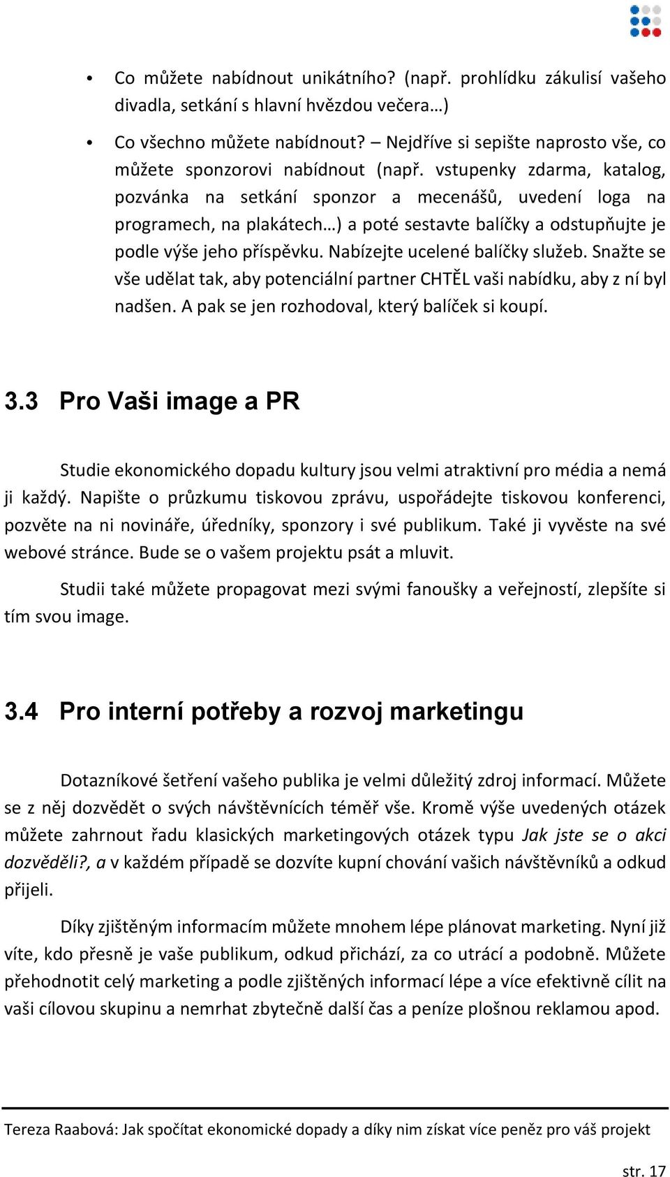 vstupenky zdarma, katalog, pozvánka na setkání sponzor a mecenášů, uvedení loga na programech, na plakátech ) a poté sestavte balíčky a odstupňujte je podle výše jeho příspěvku.