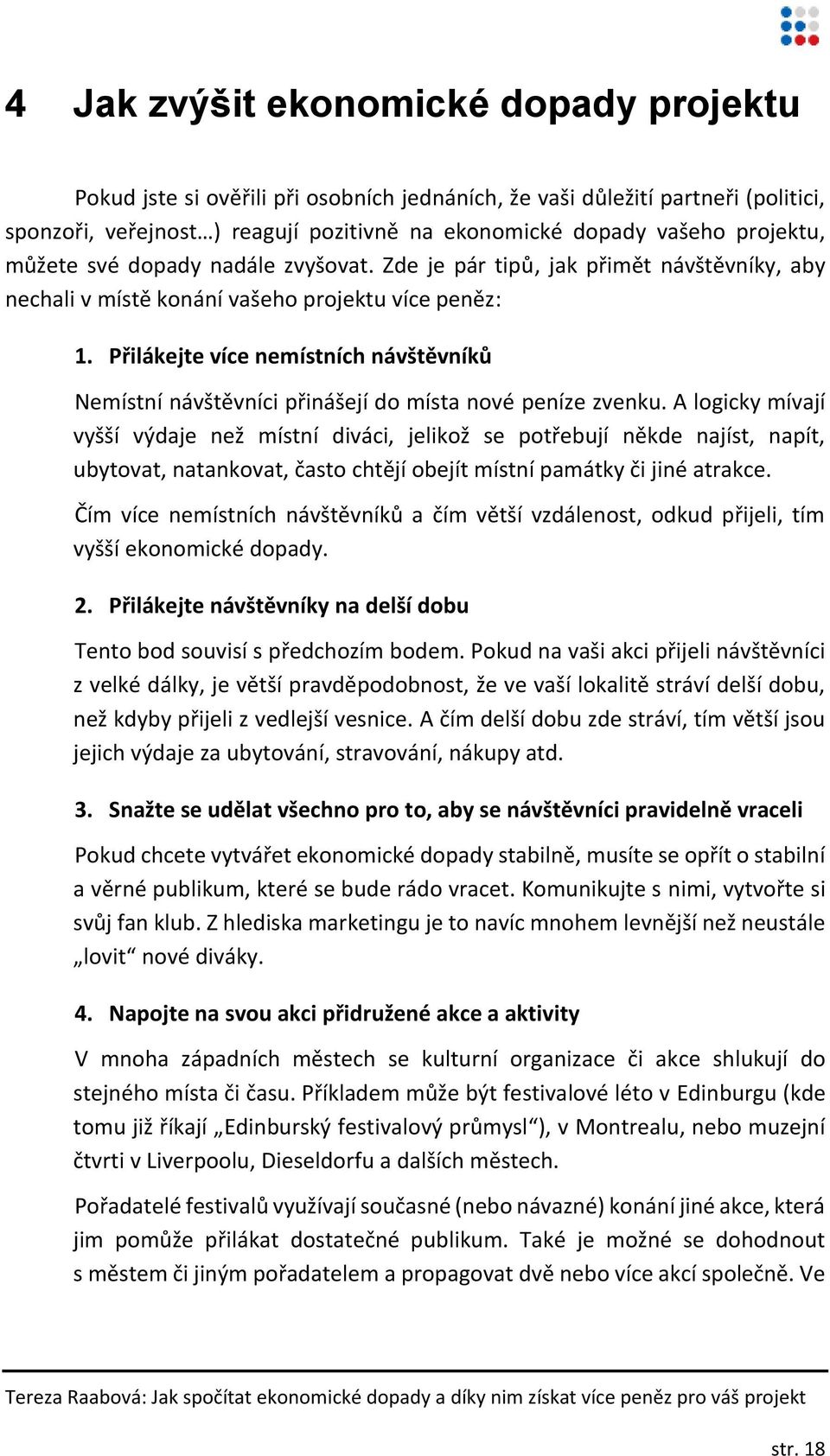 Přilákejte více nemístních návštěvníků Nemístní návštěvníci přinášejí do místa nové peníze zvenku.