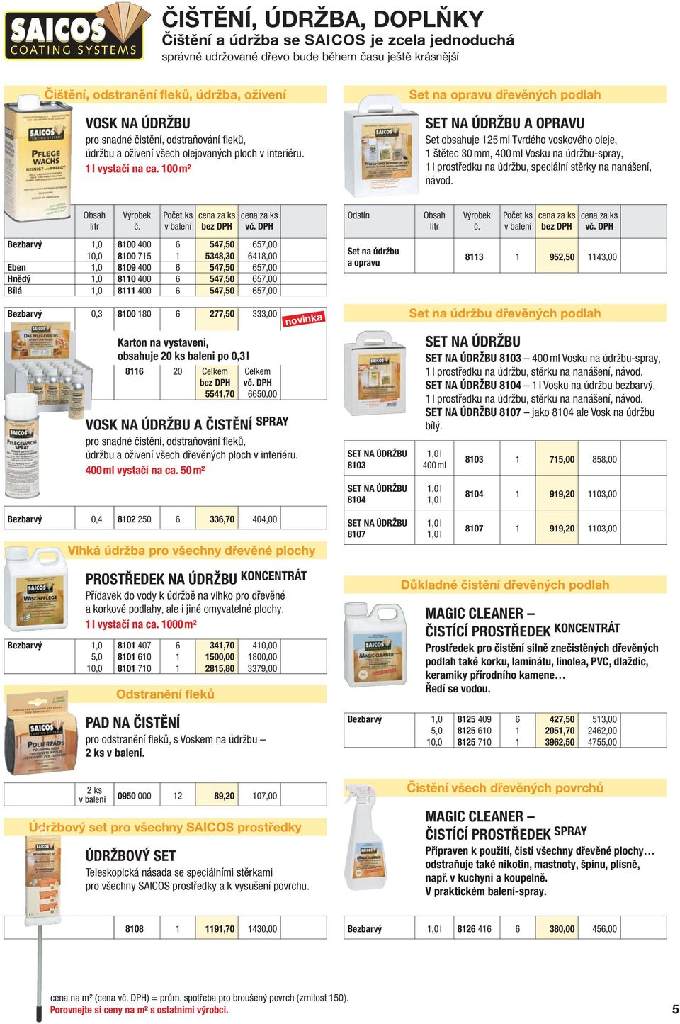 100 m² Set na opravu dřevěných podlah SET NA ÚDRŽBU A OPRAVU Set obsahuje 125 ml Tvrdého voskového oleje, 1 štětec 30 mm, 400 ml Vosku na údržbu-spray, 1 l prostředku na údržbu, speciální stěrky na