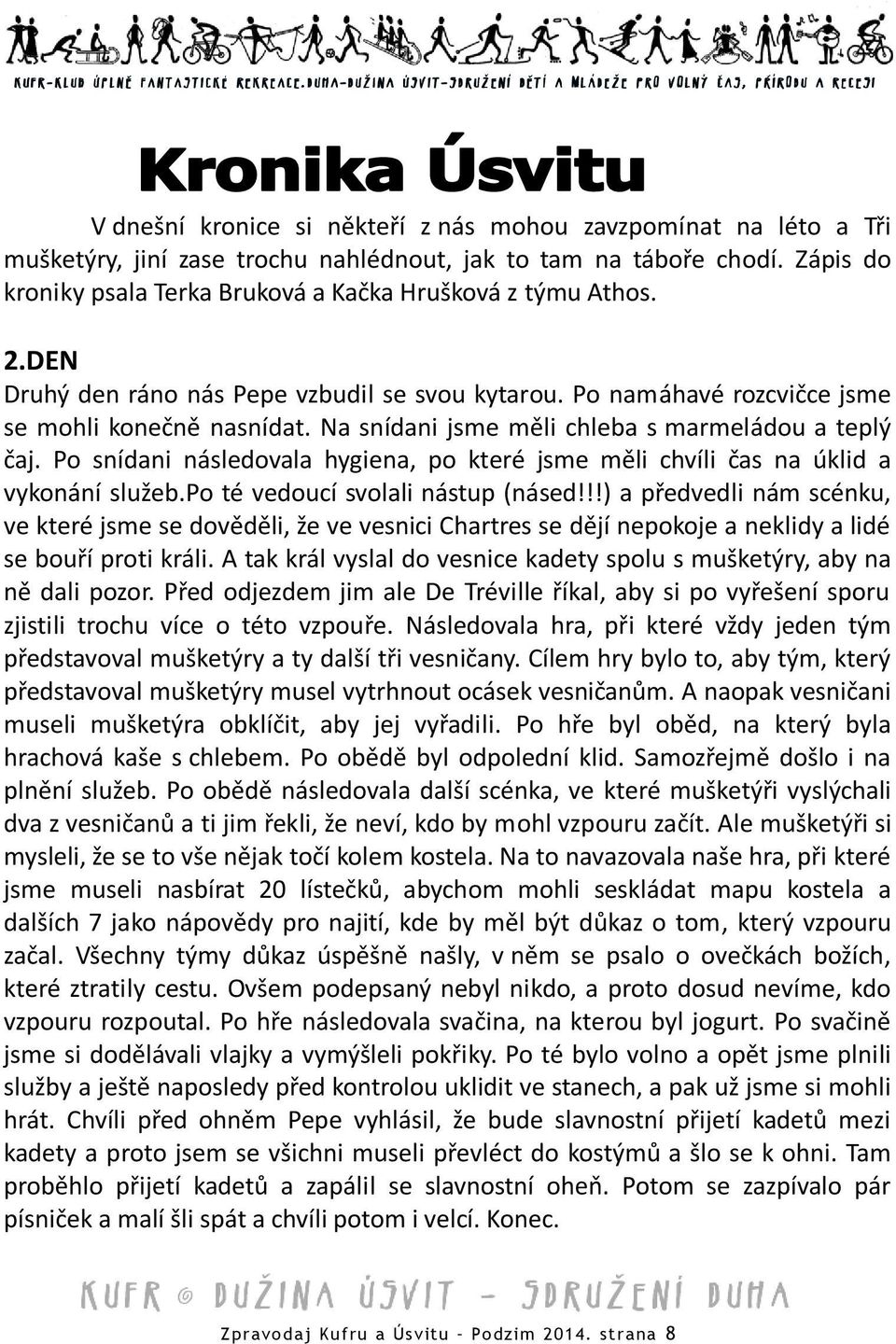 Na snídani jsme měli chleba s marmeládou a teplý čaj. Po snídani následovala hygiena, po které jsme měli chvíli čas na úklid a vykonání služeb.po té vedoucí svolali nástup (násed!