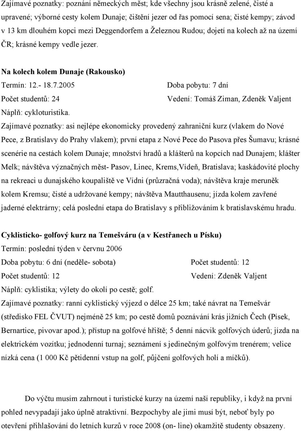 2005 Počet studentů: 24 Vedení: Tomáš Ziman, Zdeněk Valjent Náplň: cykloturistika.