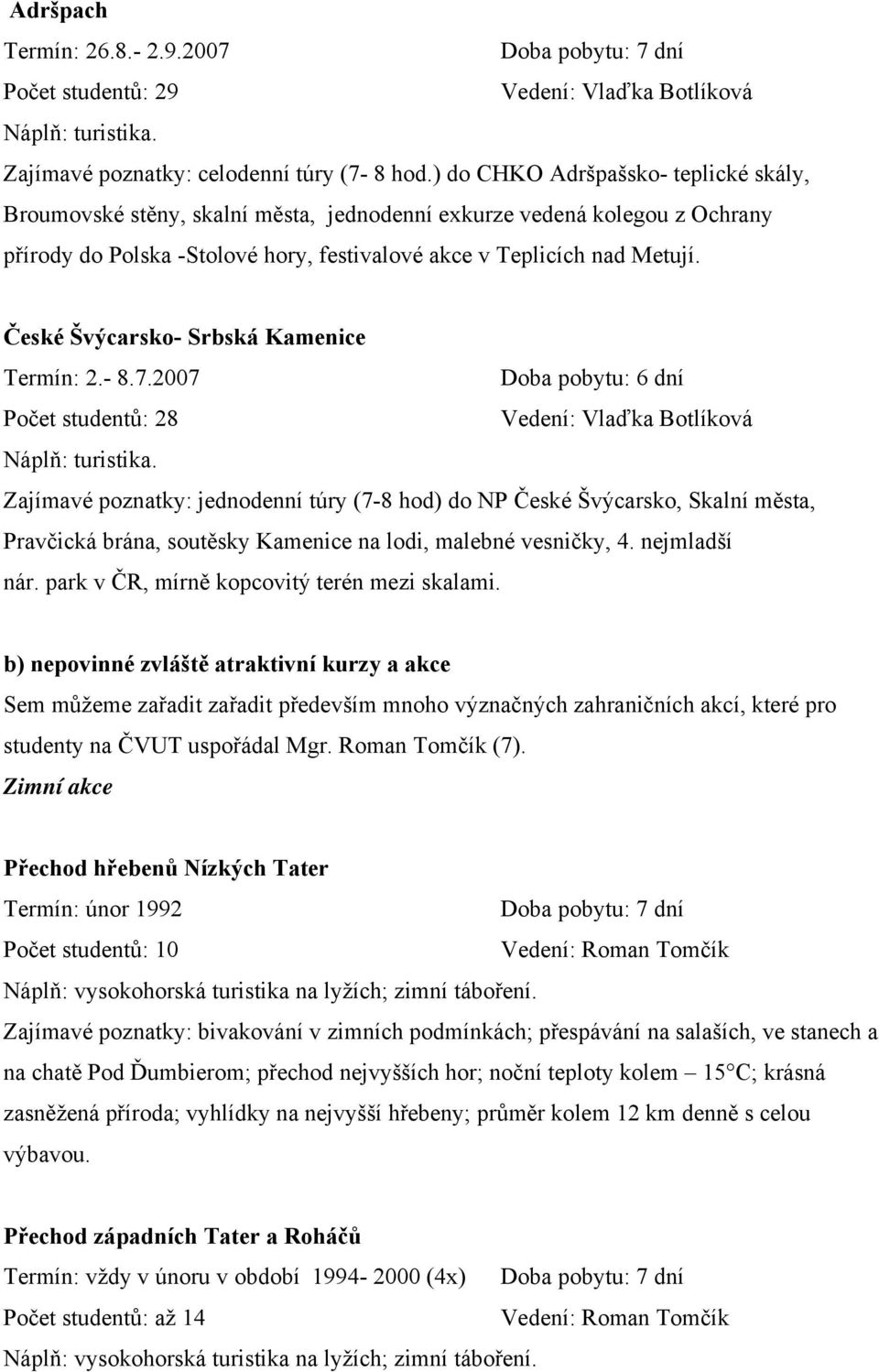 České Švýcarsko- Srbská Kamenice Termín: 2.- 8.7.2007 Doba pobytu: 6 dní Počet studentů: 28 Vedení: Vlaďka Botlíková Náplň: turistika.