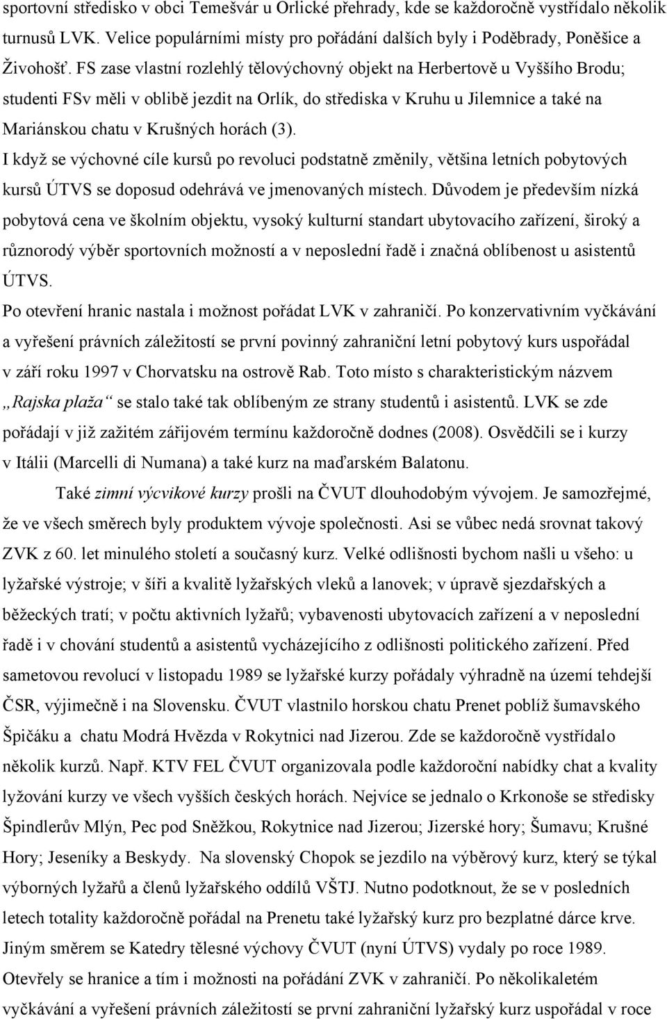 (3). I když se výchovné cíle kursů po revoluci podstatně změnily, většina letních pobytových kursů ÚTVS se doposud odehrává ve jmenovaných místech.