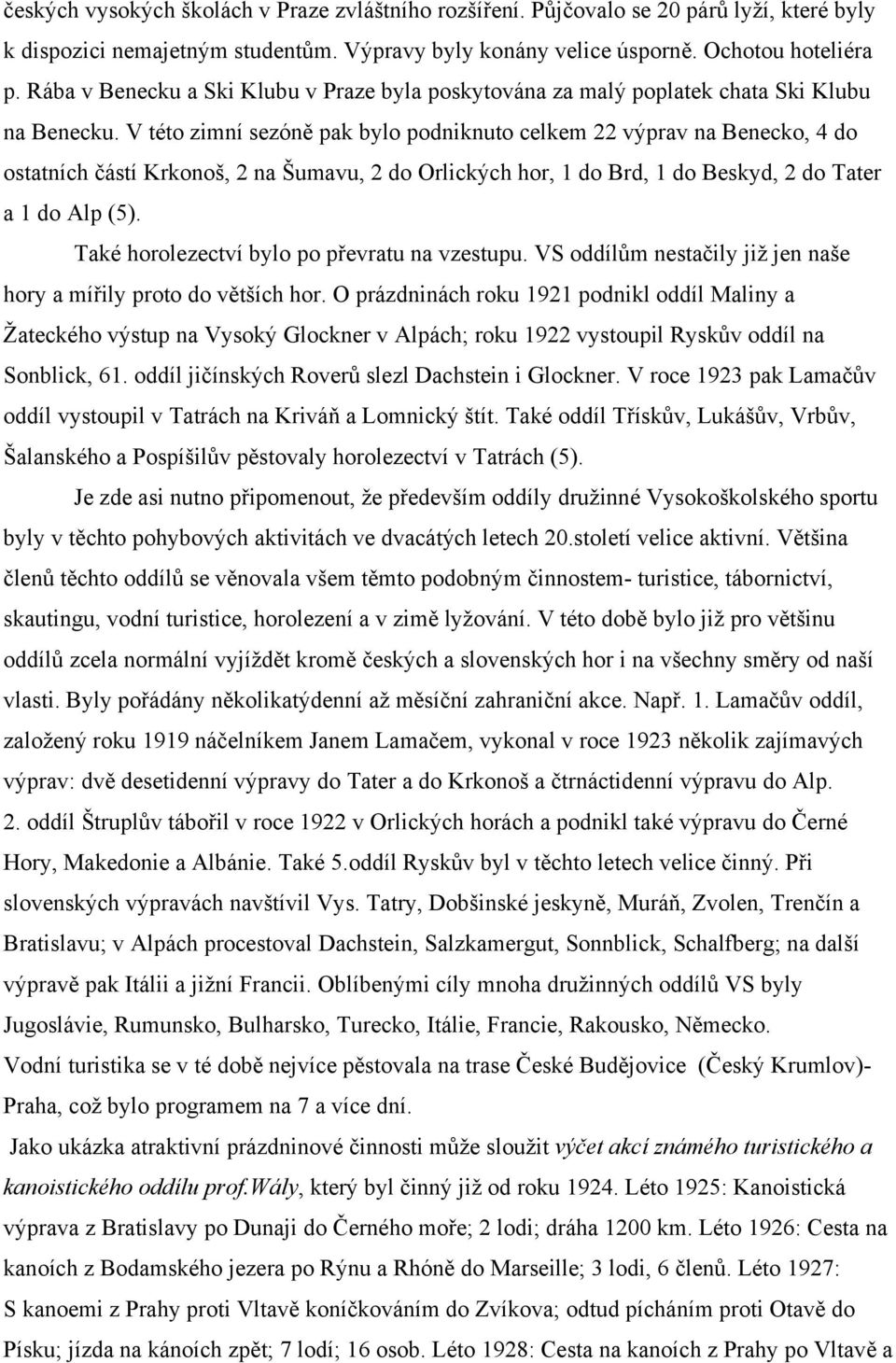 V této zimní sezóně pak bylo podniknuto celkem 22 výprav na Benecko, 4 do ostatních částí Krkonoš, 2 na Šumavu, 2 do Orlických hor, 1 do Brd, 1 do Beskyd, 2 do Tater a 1 do Alp (5).