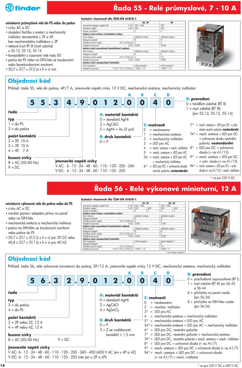 14 kompatibilní s časovými relé ady 85 patice do PS nebo na DN-lištu se šroubovými nebo bezešroubovými 20,7 x 27,7 x 37,2 (š x h x v) mm zolační vlastnosti dle ČSN EN 61810-1 2P, 3P 4P Jmenovité