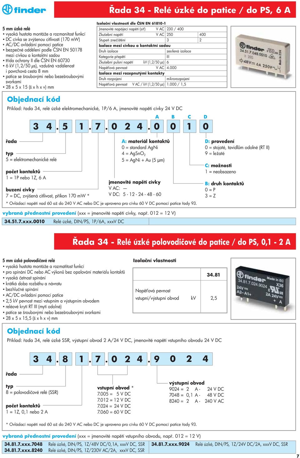 zolační vlastnosti dle ČSN EN 61810-1 Jmenovité napájecí nap tí (sí ) V AC 230 / 400 Zkušební nap tí V AC 250 400 Stupe znečišt ní 3 2 zolace mezi cívkou a kontaktní sadou Druh izolace zesílená