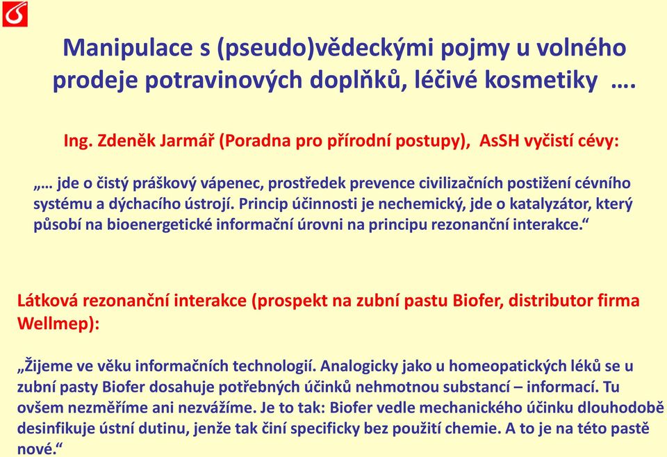 Princip účinnosti je nechemický, jde o katalyzátor, který působí na bioenergetické informační úrovni na principu rezonanční interakce.