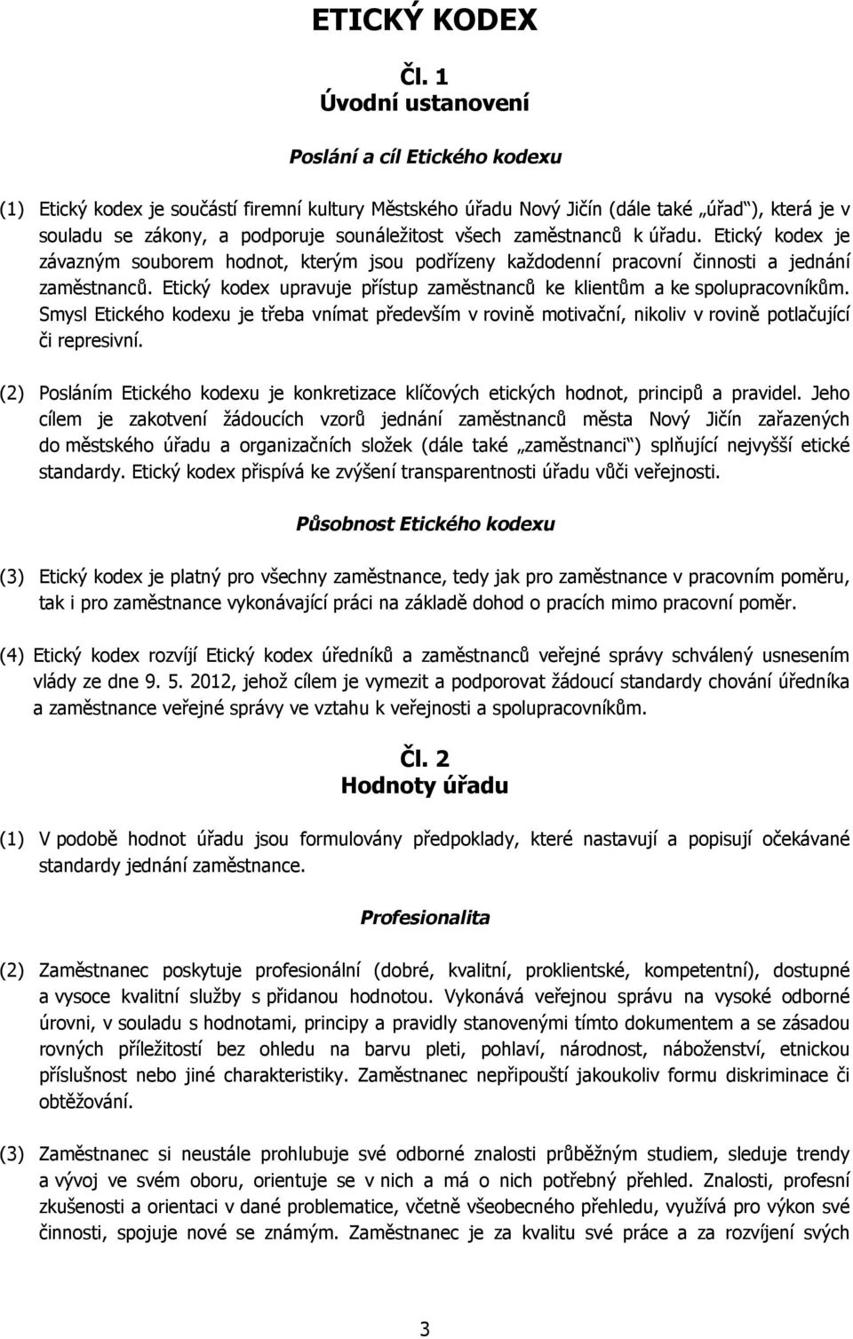 všech zaměstnanců k úřadu. Etický kodex je závazným souborem hodnot, kterým jsou podřízeny každodenní pracovní činnosti a jednání zaměstnanců.