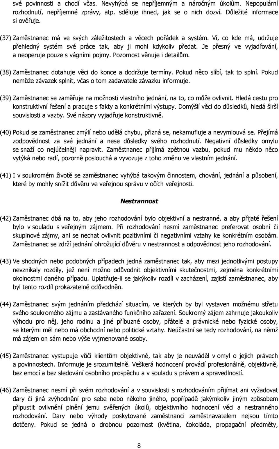 Je přesný ve vyjadřování, a neoperuje pouze s vágními pojmy. Pozornost věnuje i detailům. (38) Zaměstnanec dotahuje věci do konce a dodržuje termíny. Pokud něco slíbí, tak to splní.