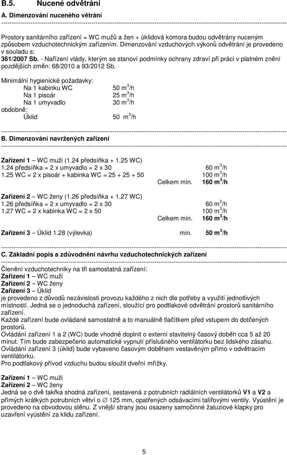 - Nařízení vlády, kterým se stanoví podmínky ochrany zdraví při práci v platném znění pozdějších změn: 68/2010 a 93/2012 Sb.